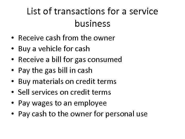 List of transactions for a service business • • Receive cash from the owner