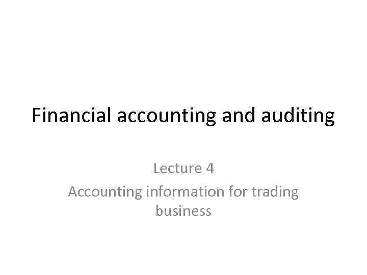 Financial accounting and auditing Lecture 4 Accounting information for trading business 