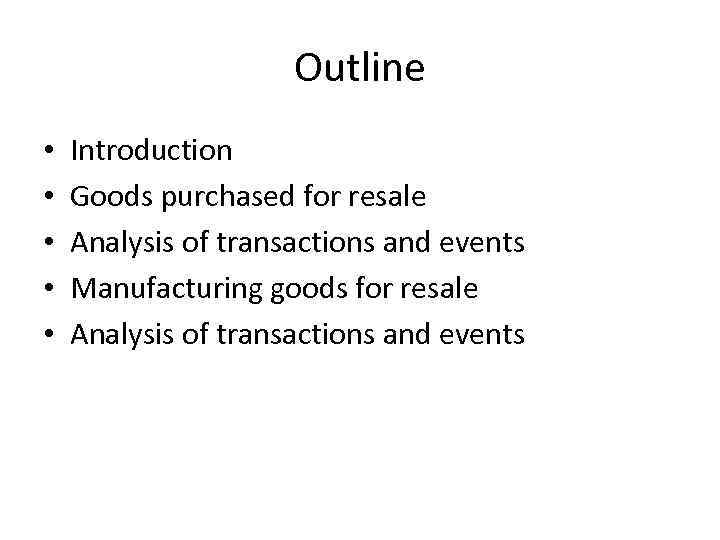 Outline • • • Introduction Goods purchased for resale Analysis of transactions and events