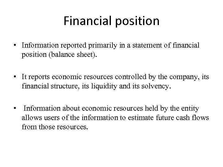 Financial position • Information reported primarily in a statement of financial position (balance sheet).