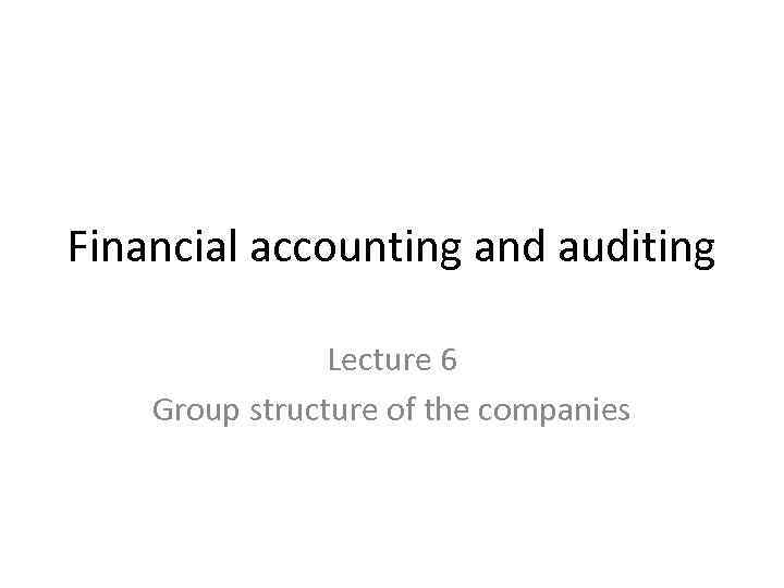 Financial accounting and auditing Lecture 6 Group structure of the companies 