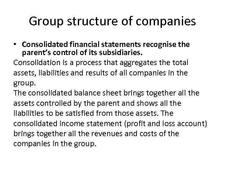 Group structure of companies • Consolidated financial statements recognise the parent’s control of its