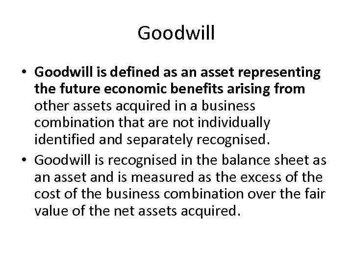 Goodwill • Goodwill is defined as an asset representing the future economic benefits arising