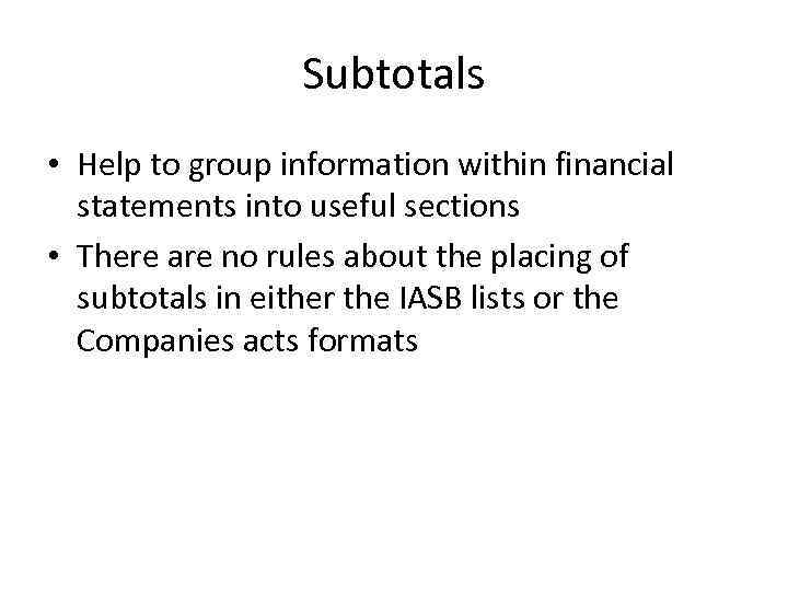 Subtotals • Help to group information within financial statements into useful sections • There