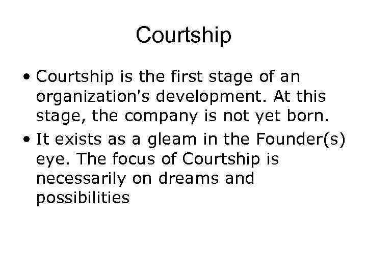 Courtship • Courtship is the first stage of an organization's development. At this stage,