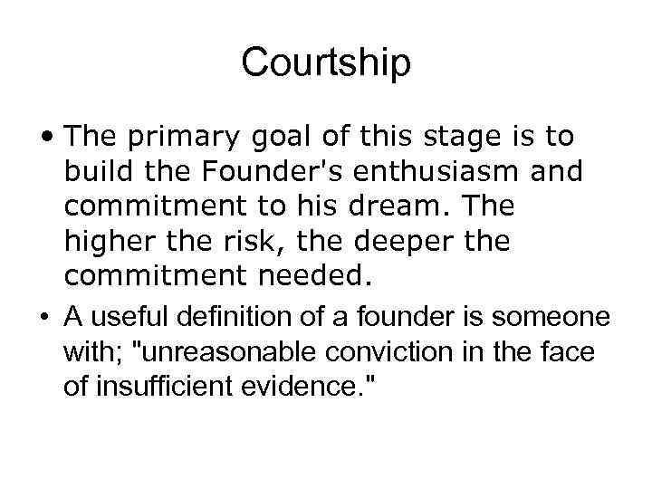 Courtship • The primary goal of this stage is to build the Founder's enthusiasm