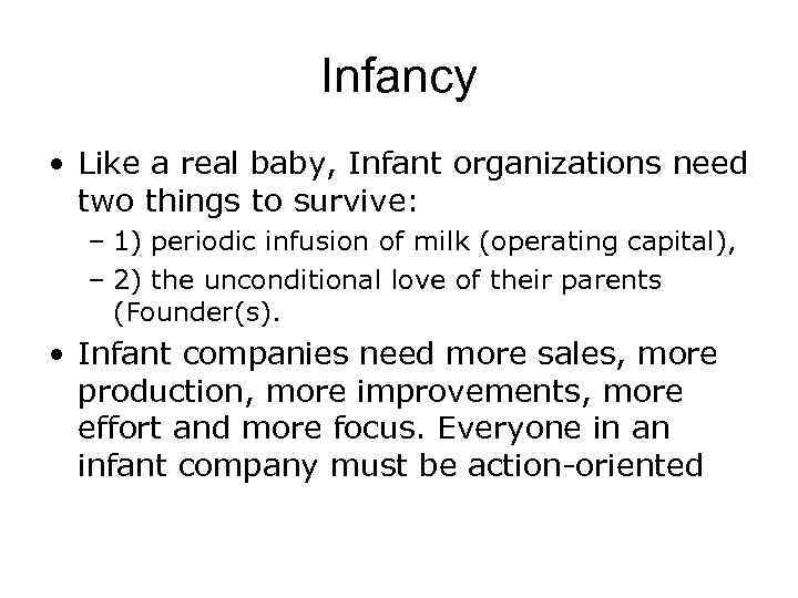 Infancy • Like a real baby, Infant organizations need two things to survive: –