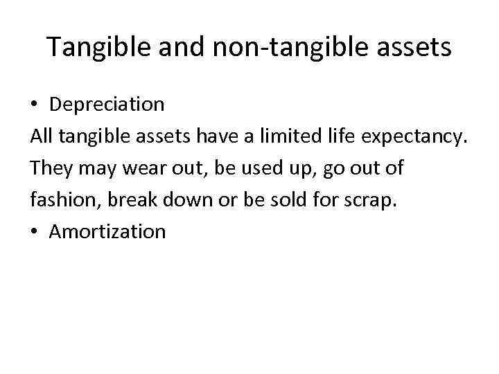 Tangible and non-tangible assets • Depreciation All tangible assets have a limited life expectancy.