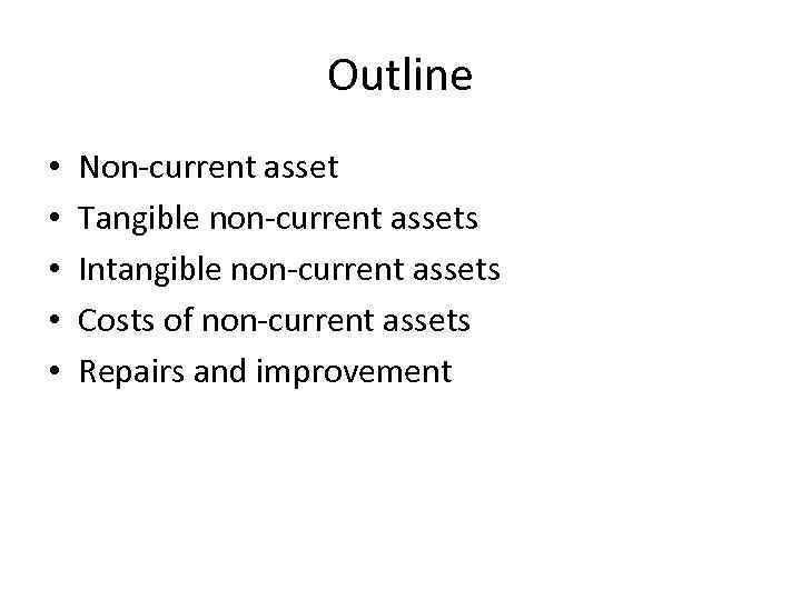 Outline • • • Non-current asset Tangible non-current assets Intangible non-current assets Costs of