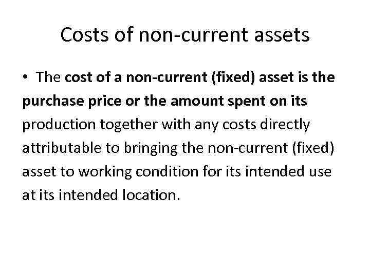 Costs of non-current assets • The cost of a non-current (fixed) asset is the