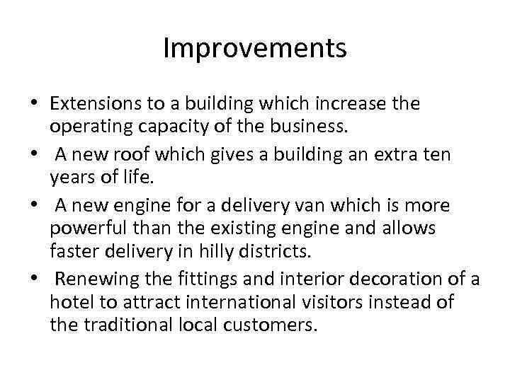 Improvements • Extensions to a building which increase the operating capacity of the business.