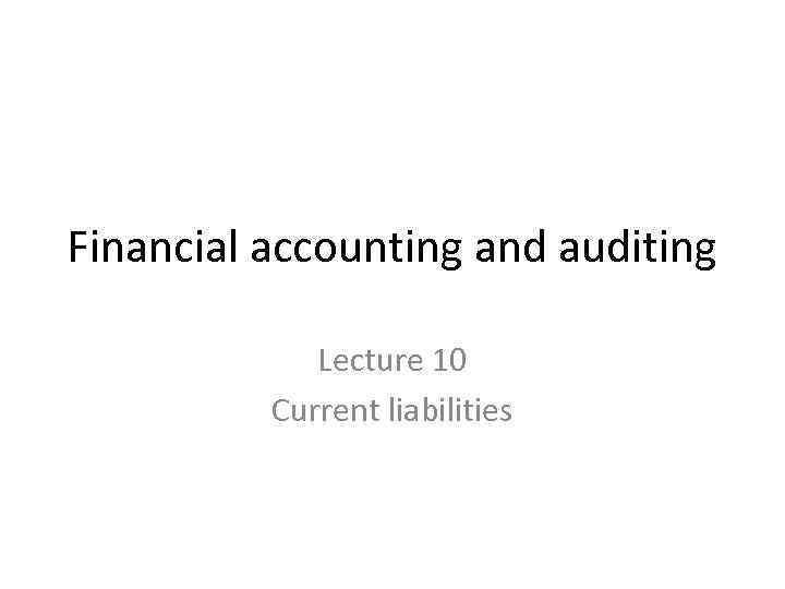 Financial accounting and auditing Lecture 10 Current liabilities 