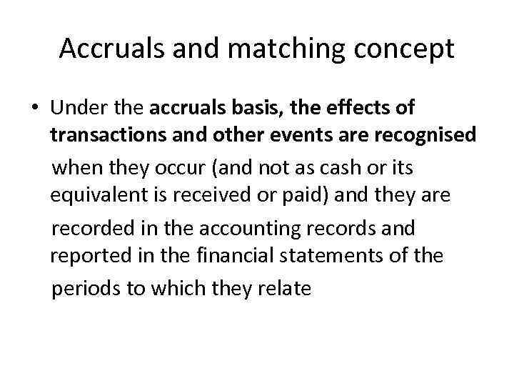 Accruals and matching concept • Under the accruals basis, the effects of transactions and