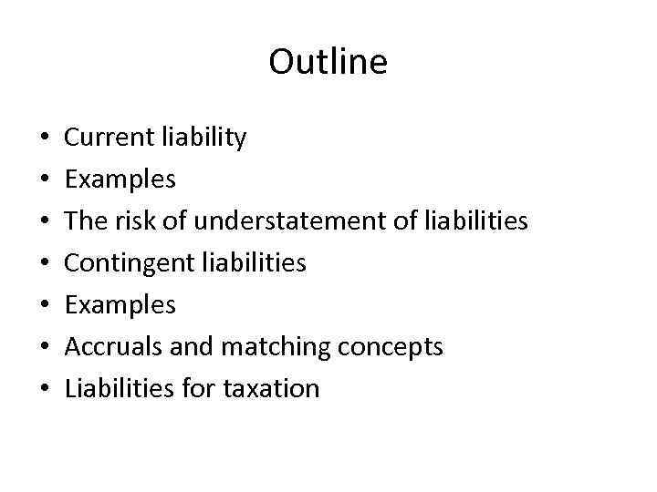 Outline • • Current liability Examples The risk of understatement of liabilities Contingent liabilities