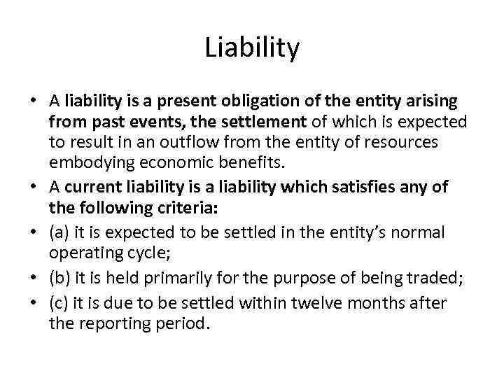 Liability • A liability is a present obligation of the entity arising from past