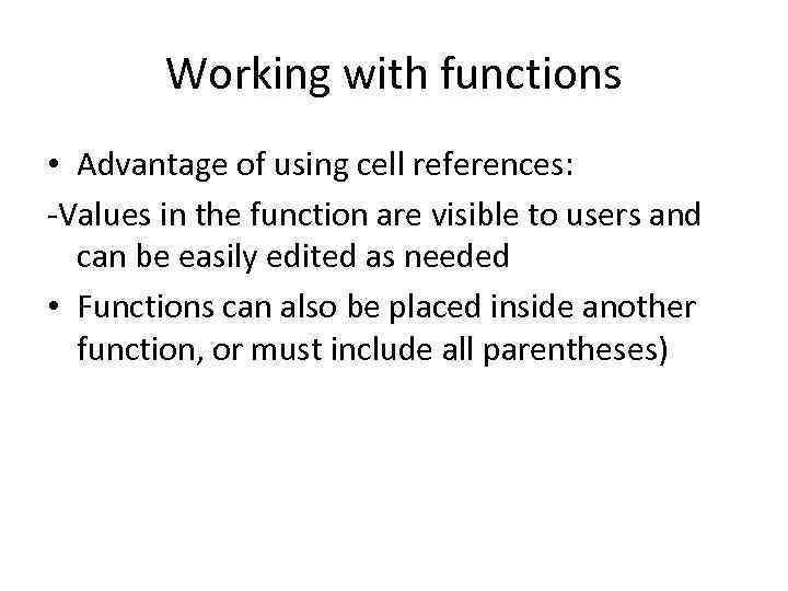 Working with functions • Advantage of using cell references: -Values in the function are