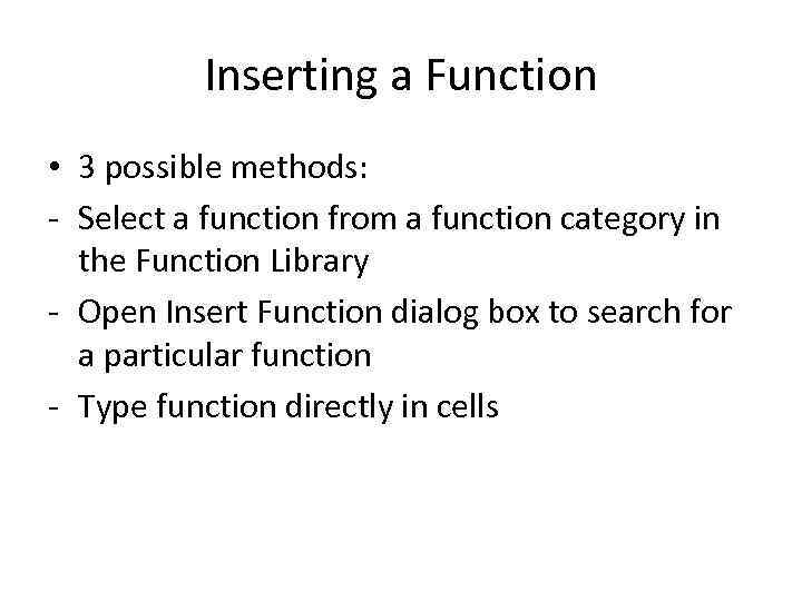 Inserting a Function • 3 possible methods: - Select a function from a function