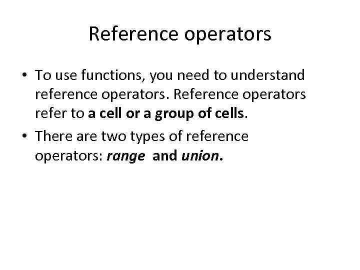 Reference operators • To use functions, you need to understand reference operators. Reference operators