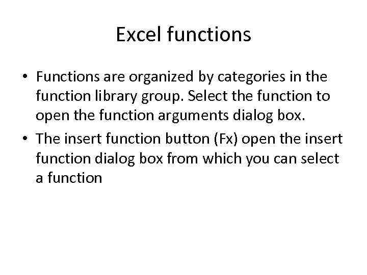 Excel functions • Functions are organized by categories in the function library group. Select
