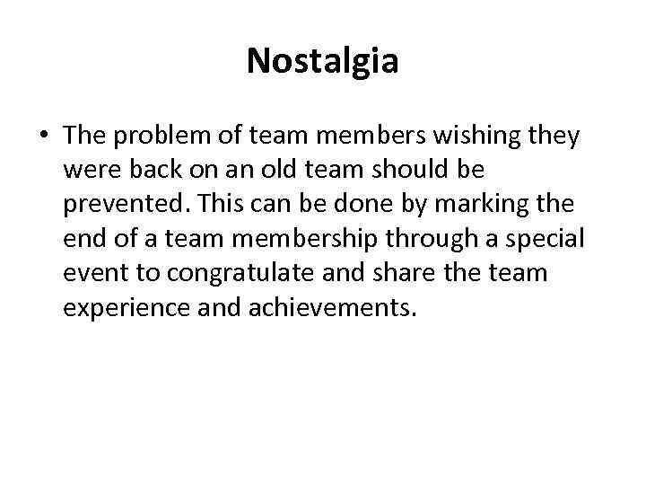 Nostalgia • The problem of team members wishing they were back on an old