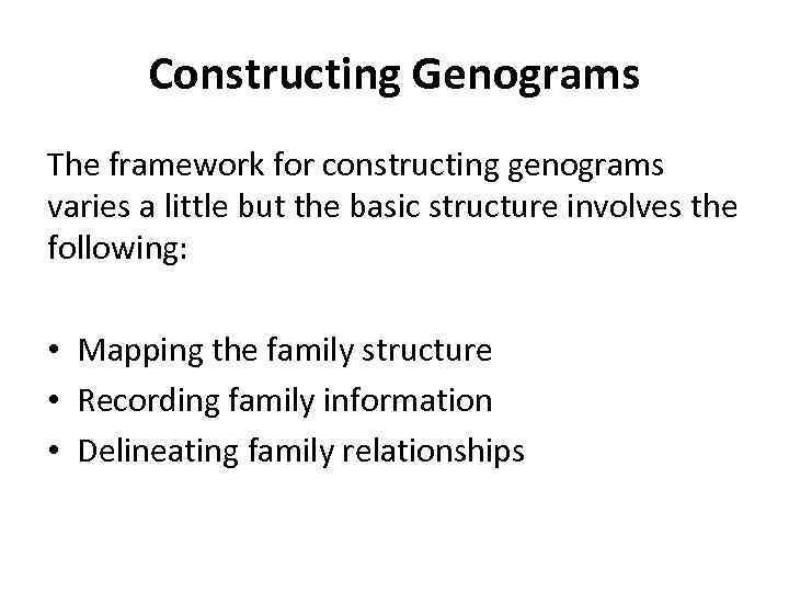 Constructing Genograms The framework for constructing genograms varies a little but the basic structure