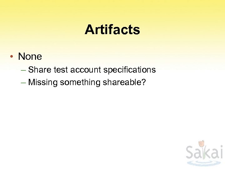 Artifacts • None – Share test account specifications – Missing something shareable? 