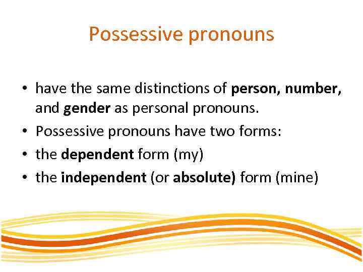 Possessive pronouns • have the same distinctions of person, number, and gender as personal