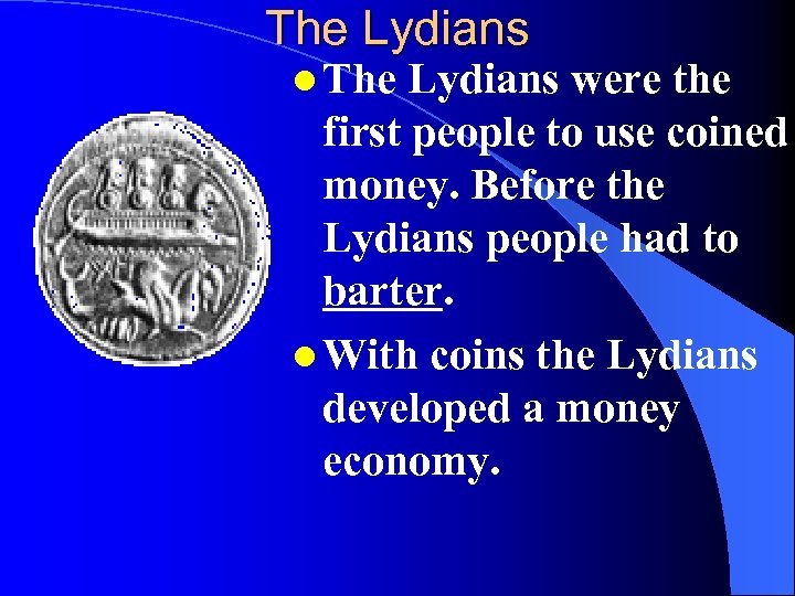 The Lydians l The Lydians were the first people to use coined money. Before