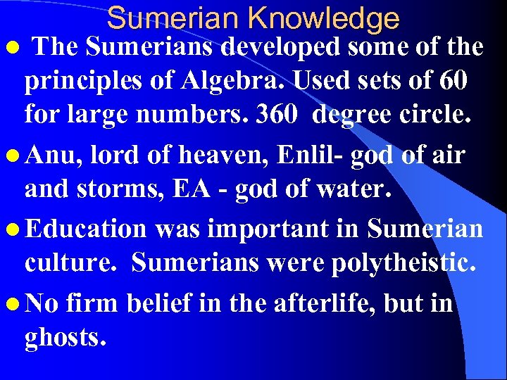 Sumerian Knowledge The Sumerians developed some of the principles of Algebra. Used sets of