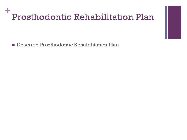 + Prosthodontic Rehabilitation Plan n Describe Prosthodontic Rehabilitation Plan 