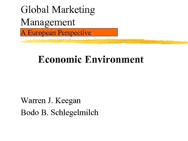 Global Marketing Management A European Perspective Economic Environment Warren J. Keegan Bodo B. Schlegelmilch