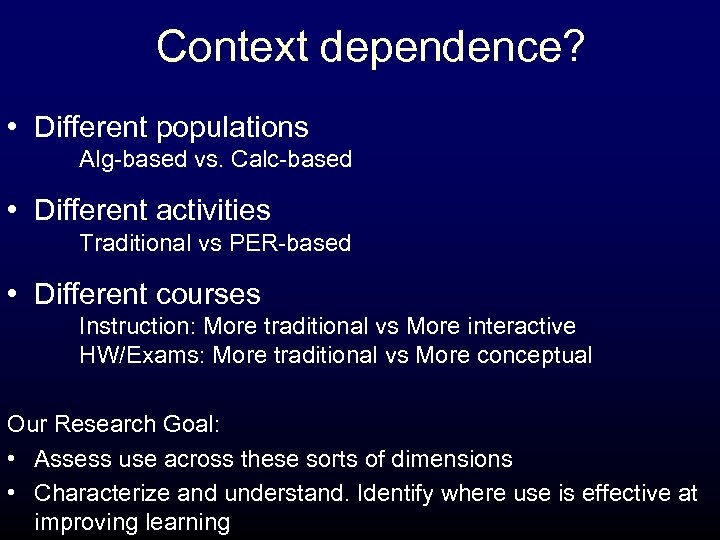 Context dependence? • Different populations Alg-based vs. Calc-based • Different activities Traditional vs PER-based