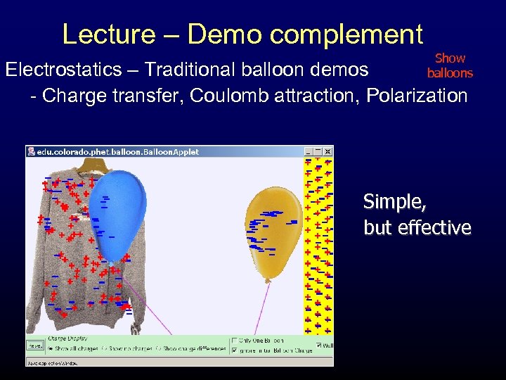 Lecture – Demo complement Show balloons Electrostatics – Traditional balloon demos - Charge transfer,