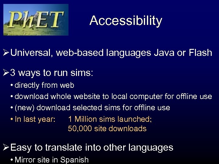 Accessibility ØUniversal, web-based languages Java or Flash Ø 3 ways to run sims: •
