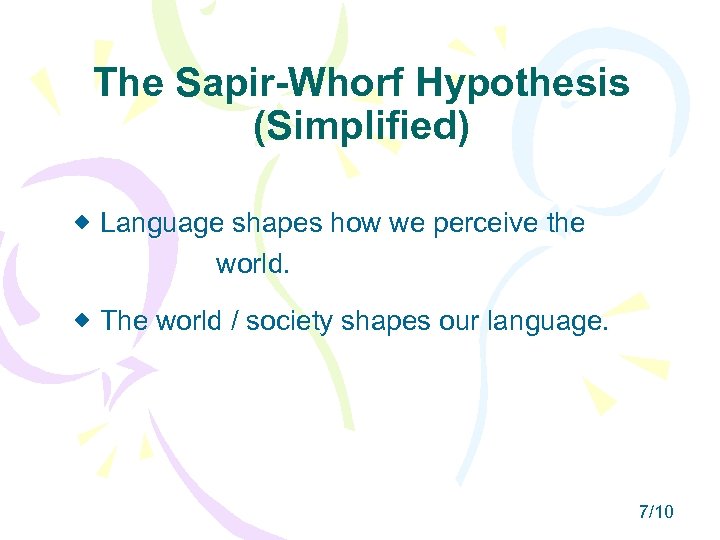 The Sapir-Whorf Hypothesis (Simplified) Language shapes how we perceive the world. The world /