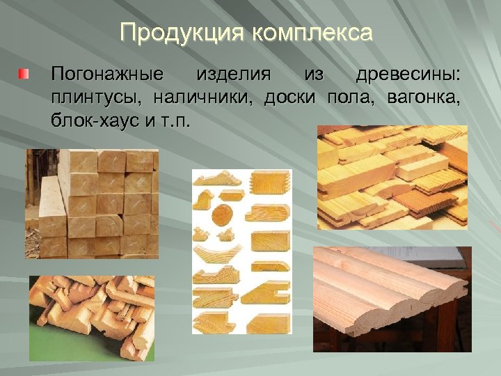 Продукция комплекса Погонажные изделия из древесины: плинтусы, наличники, доски пола, вагонка, блок-хаус и т.