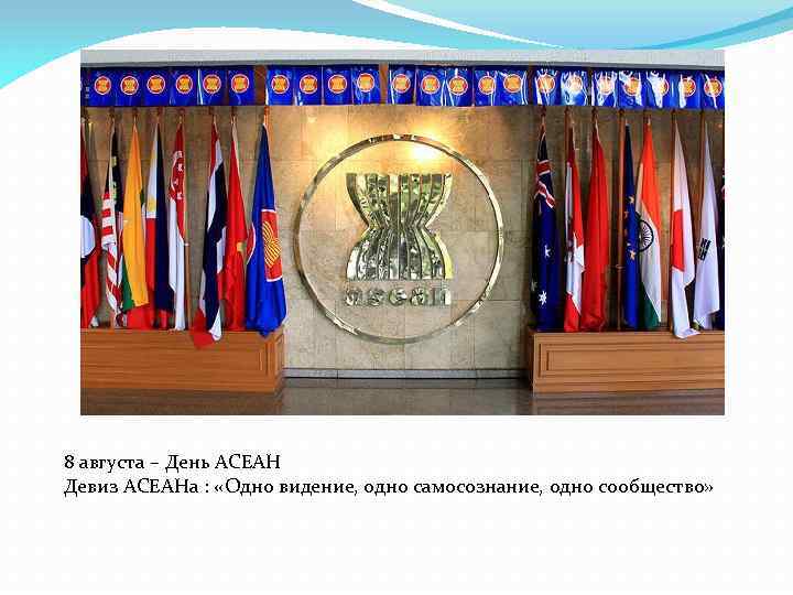 8 августа – День АСЕАН Девиз АСЕАНа : «Одно видение, одно самосознание, одно сообщество»