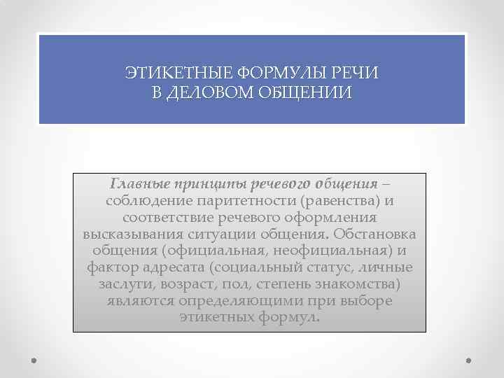 ЭТИКЕТНЫЕ ФОРМУЛЫ РЕЧИ В ДЕЛОВОМ ОБЩЕНИИ Главные принципы речевого общения – соблюдение паритетности (равенства)