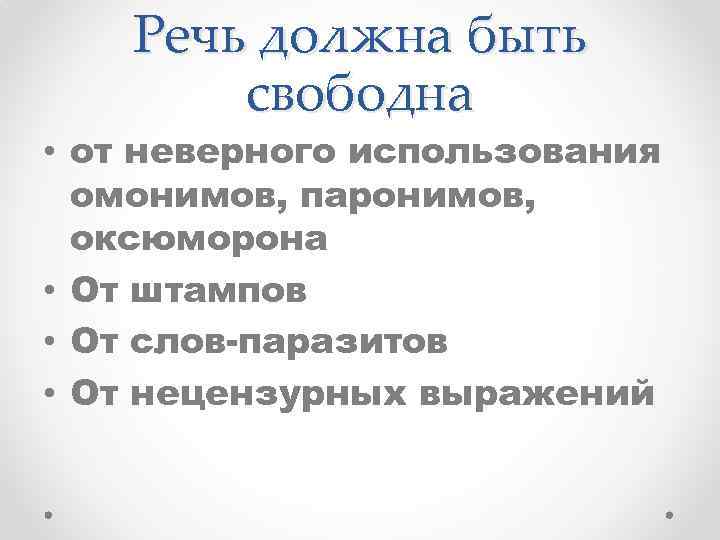 Речь должна быть свободна • от неверного использования омонимов, паронимов, оксюморона • От штампов