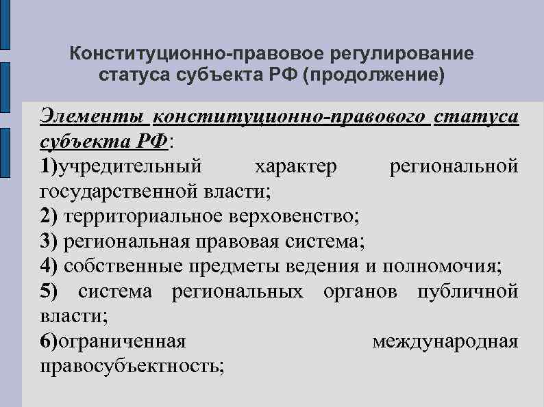 Конституционно-правовое регулирование статуса субъекта РФ (продолжение) Элементы конституционно-правового статуса субъекта РФ: 1)учредительный характер региональной