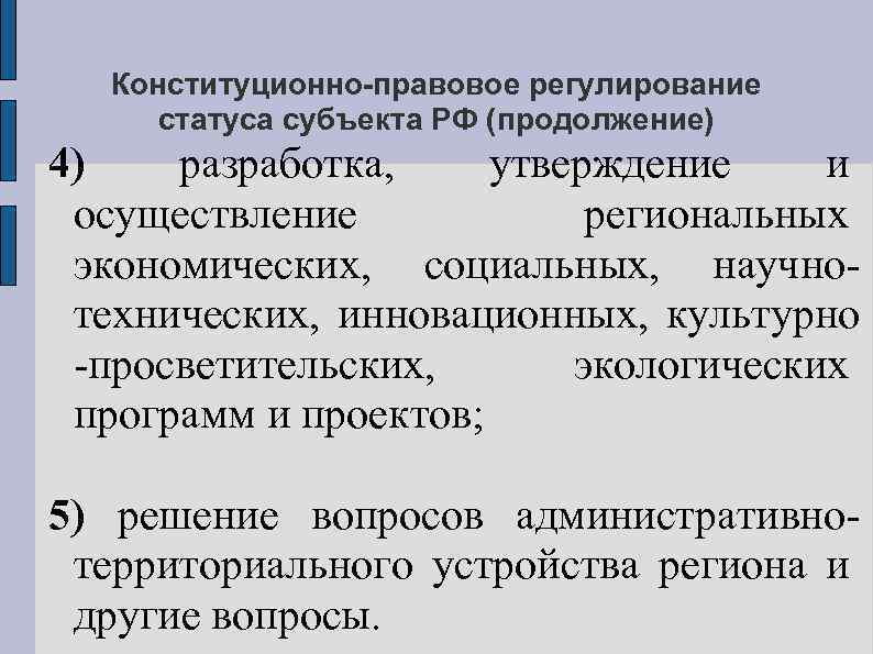 Конституционно-правовое регулирование статуса субъекта РФ (продолжение) 4) разработка, утверждение и осуществление региональных экономических, социальных,