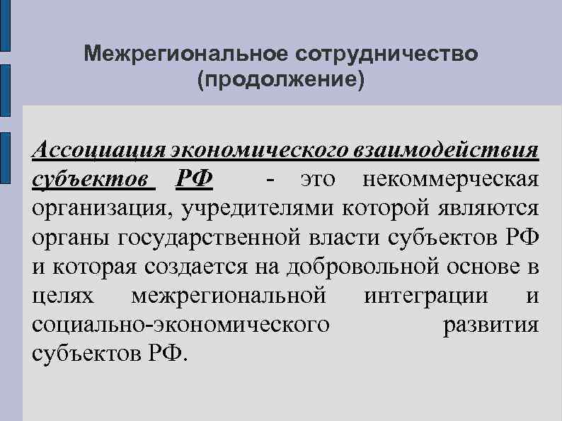 Межрегиональное сотрудничество (продолжение) Ассоциация экономического взаимодействия субъектов РФ - это некоммерческая организация, учредителями которой