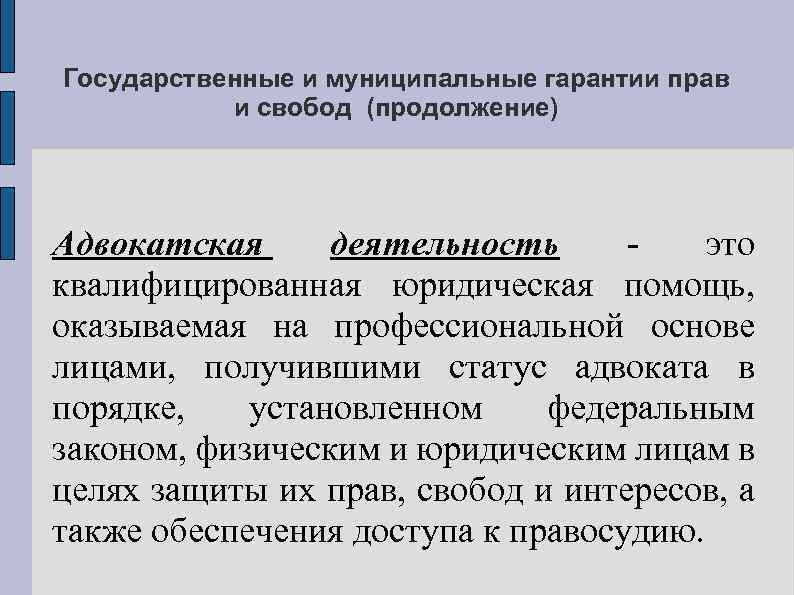 Государственные и муниципальные гарантии прав и свобод (продолжение) Адвокатская деятельность это квалифицированная юридическая помощь,
