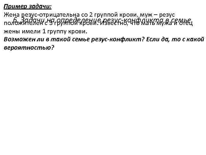 Пример задачи: Жена резус-отрицательна со 2 группой крови, муж – резус 6. Задачи на