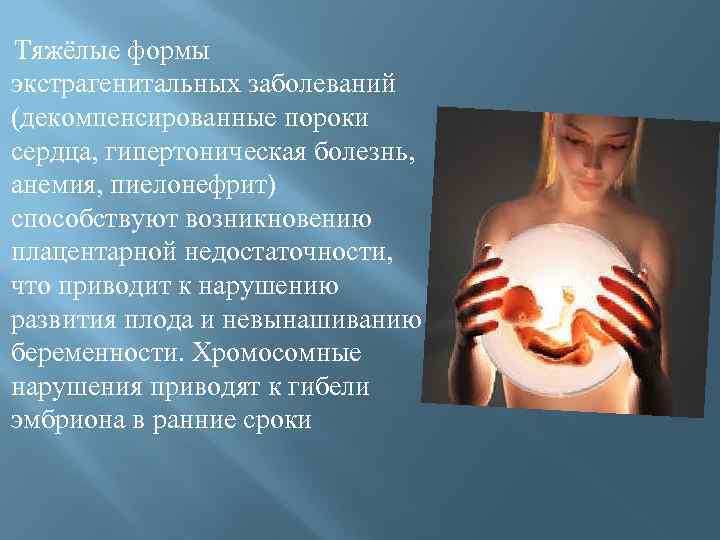  Тяжёлые формы экстрагенитальных заболеваний (декомпенсированные пороки сердца, гипертоническая болезнь, анемия, пиелонефрит) способствуют возникновению