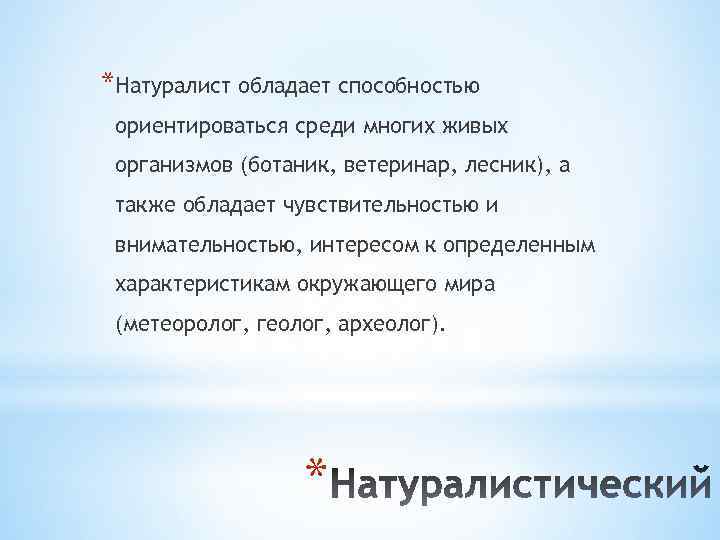 *Натуралист обладает способностью ориентироваться среди многих живых организмов (ботаник, ветеринар, лесник), а также обладает