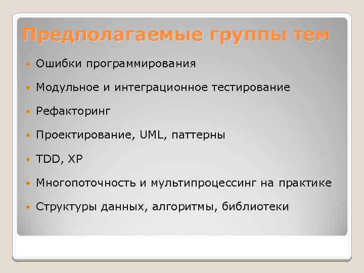 Предполагаемые группы тем Ошибки программирования Модульное и интеграционное тестирование Рефакторинг Проектирование, UML, паттерны TDD,