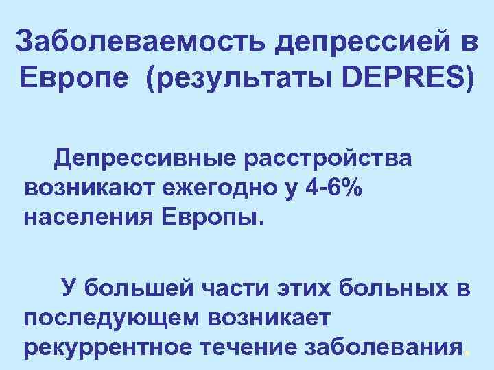 Заболеваемость депрессией в Европе (результаты DEPRES) Депрессивные расстройства возникают ежегодно у 4 -6% населения