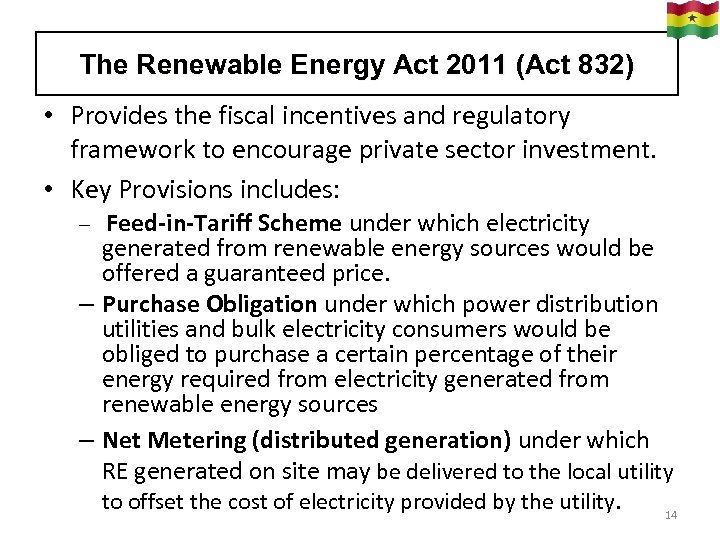 The Renewable Energy Act 2011 (Act 832) • Provides the fiscal incentives and regulatory