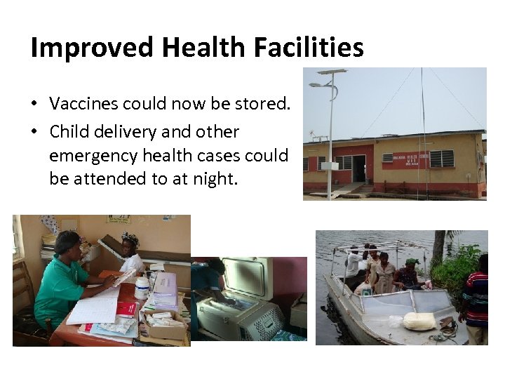 Improved Health Facilities • Vaccines could now be stored. • Child delivery and other